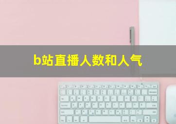 b站直播人数和人气