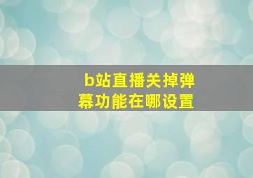 b站直播关掉弹幕功能在哪设置