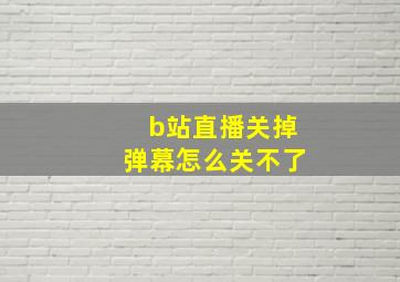 b站直播关掉弹幕怎么关不了