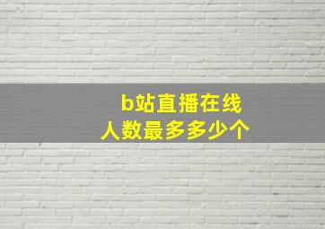 b站直播在线人数最多多少个