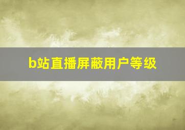 b站直播屏蔽用户等级