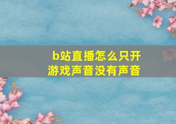 b站直播怎么只开游戏声音没有声音