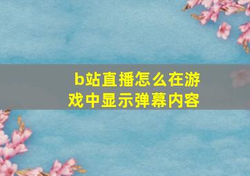 b站直播怎么在游戏中显示弹幕内容