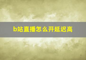 b站直播怎么开延迟高