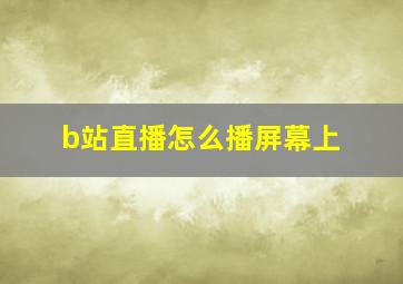 b站直播怎么播屏幕上