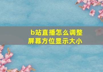 b站直播怎么调整屏幕方位显示大小