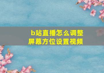 b站直播怎么调整屏幕方位设置视频