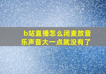 b站直播怎么闭麦放音乐声音大一点就没有了