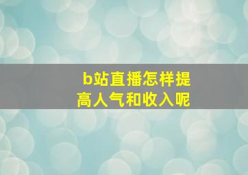 b站直播怎样提高人气和收入呢