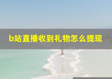 b站直播收到礼物怎么提现