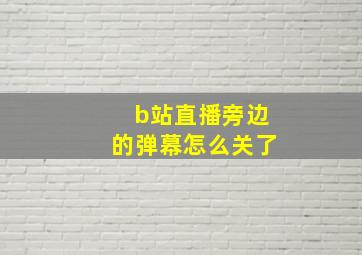 b站直播旁边的弹幕怎么关了