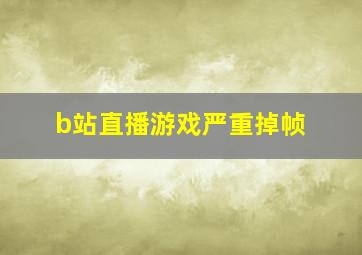 b站直播游戏严重掉帧