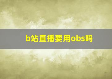 b站直播要用obs吗