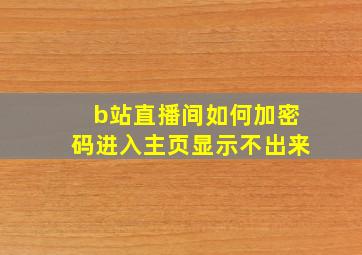 b站直播间如何加密码进入主页显示不出来