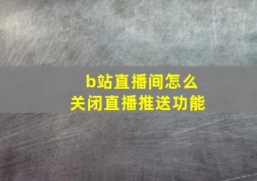 b站直播间怎么关闭直播推送功能