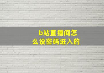 b站直播间怎么设密码进入的