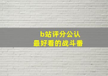 b站评分公认最好看的战斗番