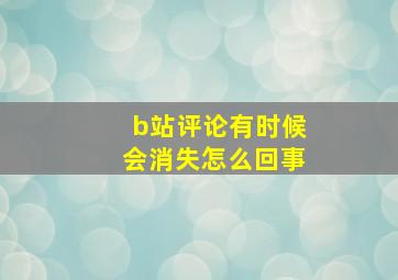 b站评论有时候会消失怎么回事