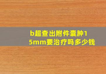 b超查出附件囊肿15mm要治疗吗多少钱