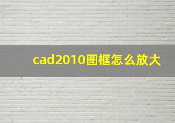 cad2010图框怎么放大