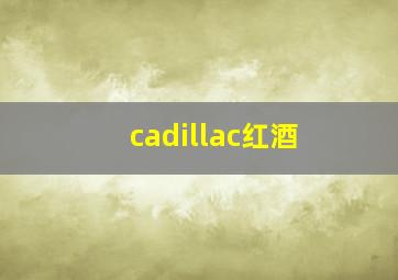 cadillac红酒