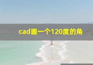 cad画一个120度的角