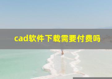 cad软件下载需要付费吗