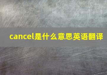 cancel是什么意思英语翻译