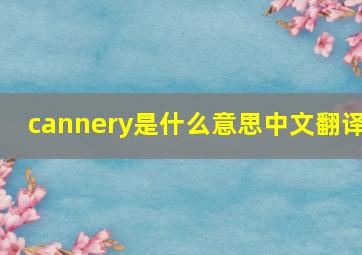 cannery是什么意思中文翻译