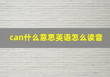 can什么意思英语怎么读音