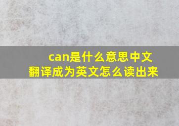 can是什么意思中文翻译成为英文怎么读出来