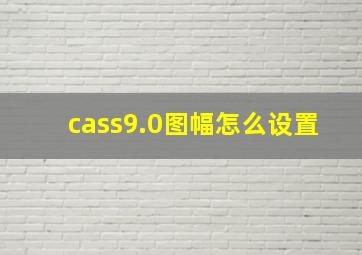 cass9.0图幅怎么设置