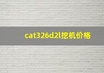 cat326d2l挖机价格