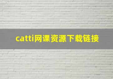 catti网课资源下载链接