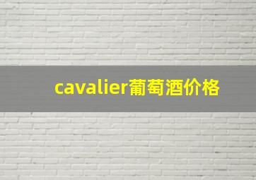 cavalier葡萄酒价格