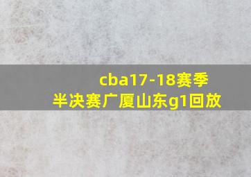 cba17-18赛季半决赛广厦山东g1回放