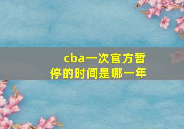 cba一次官方暂停的时间是哪一年