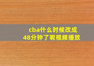 cba什么时候改成48分钟了呢视频播放