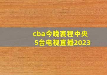 cba今晚赛程中央5台电视直播2023