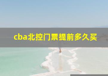 cba北控门票提前多久买