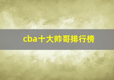 cba十大帅哥排行榜