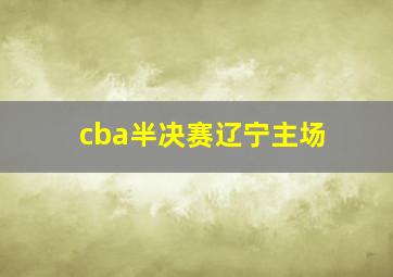 cba半决赛辽宁主场