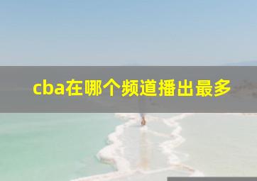 cba在哪个频道播出最多