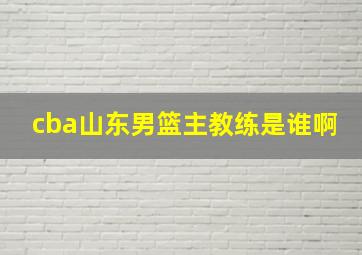 cba山东男篮主教练是谁啊