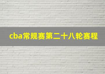 cba常规赛第二十八轮赛程