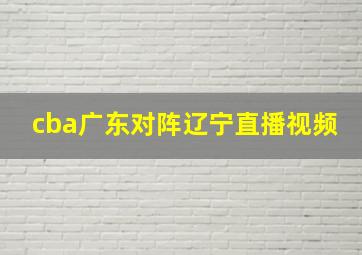 cba广东对阵辽宁直播视频