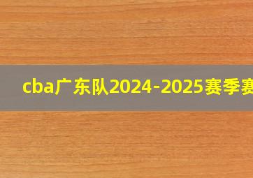 cba广东队2024-2025赛季赛程