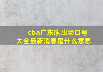 cba广东队出场口号大全最新消息是什么意思