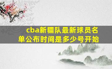 cba新疆队最新球员名单公布时间是多少号开始