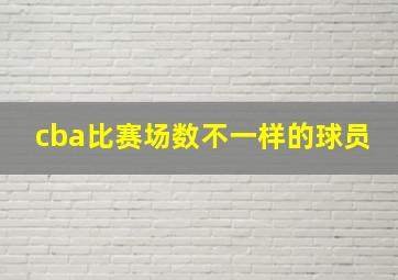 cba比赛场数不一样的球员